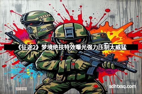 《征途2》梦境绝技特效曝光强力压制太威猛